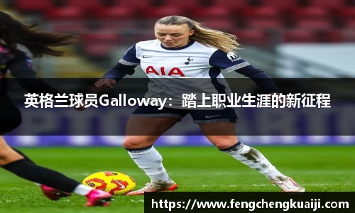 英格兰球员Galloway：踏上职业生涯的新征程